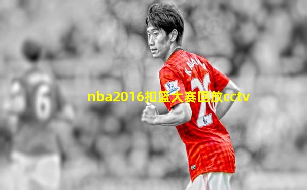 nba2016扣篮大赛回放cctv