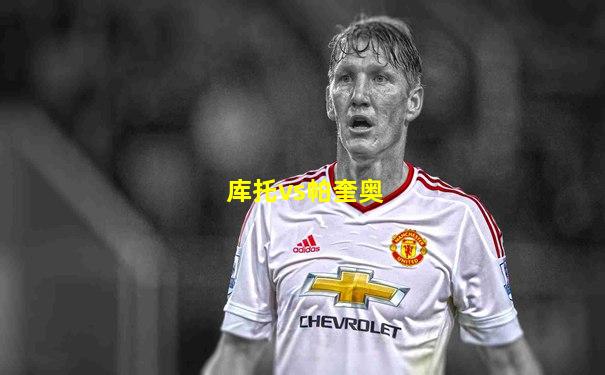 库托vs帕奎奥