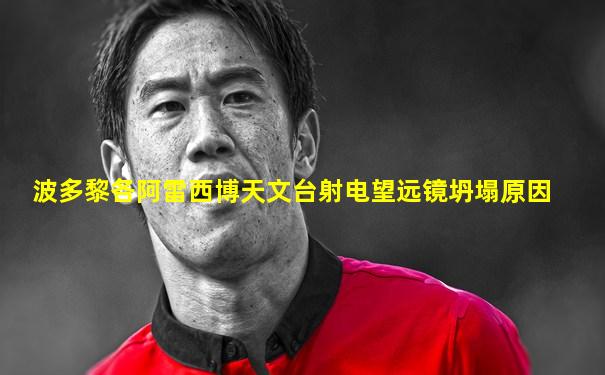 波多黎各阿雷西博天文台射电望远镜坍塌原因