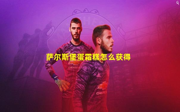 萨尔斯堡蛋霜糕怎么获得